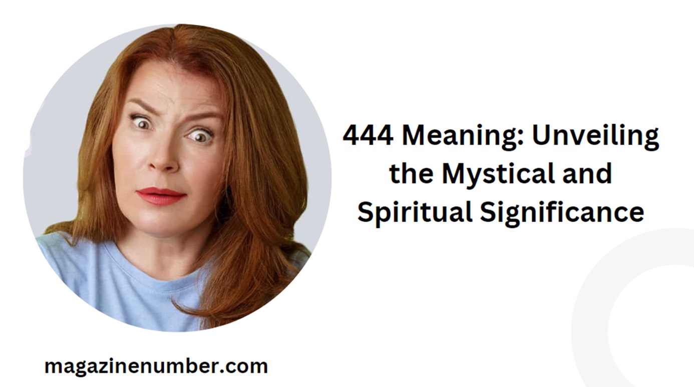 444 Meaning: Unveiling the Mystical and Spiritual Significance