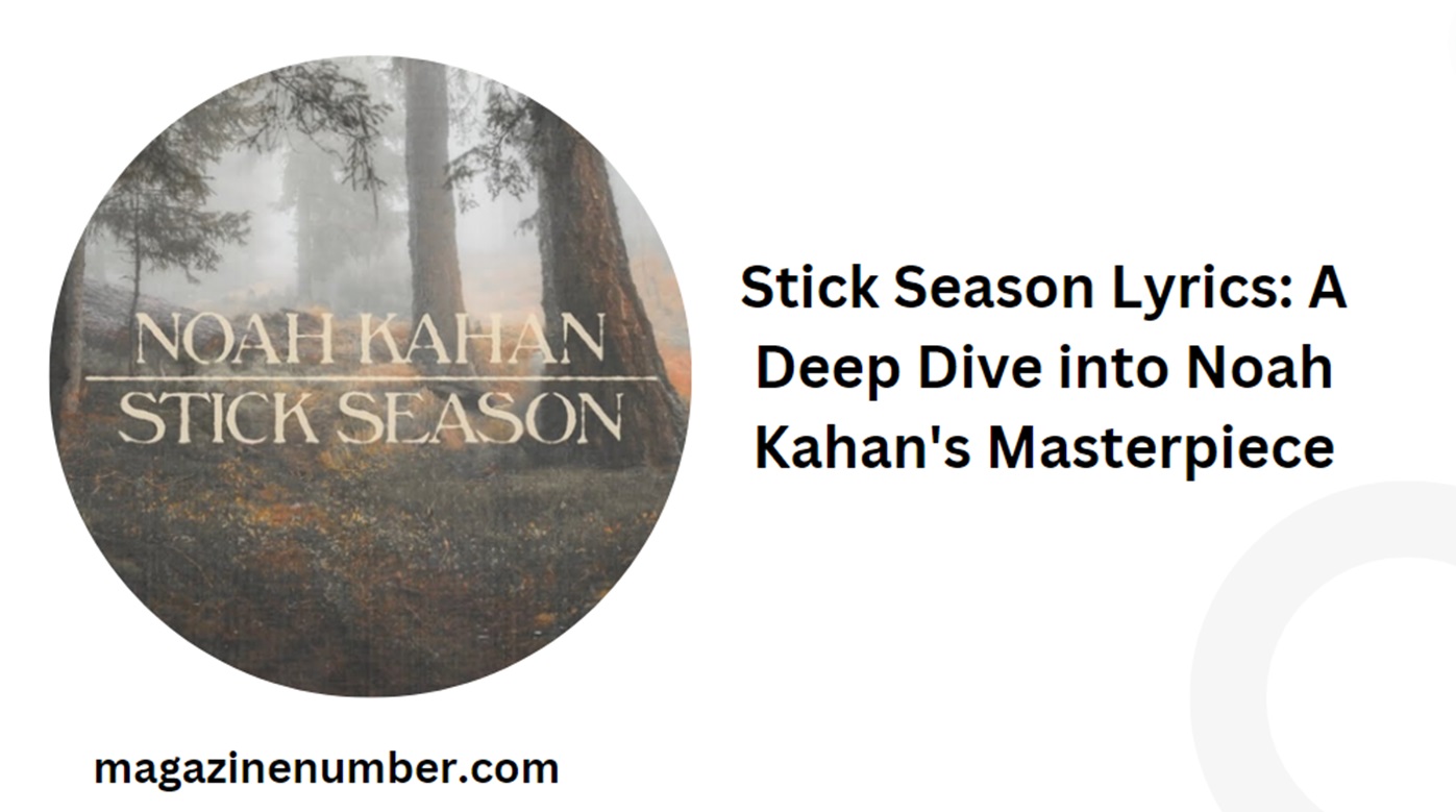 Stick Season Lyrics: A Deep Dive into Noah Kahan’s Masterpiece