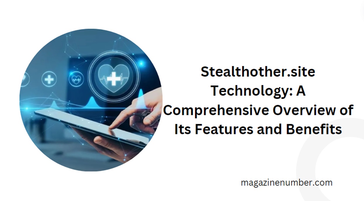 Stealthother.site Technology: A Comprehensive Overview of Its Features and Benefits